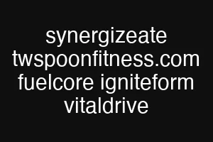 synergizeate twspoonfitness.com fuelcore igniteform vitaldrive