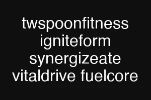 twspoonfitness igniteform synergizeate vitaldrive fuelcore