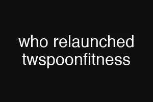 who relaunched twspoonfitness
